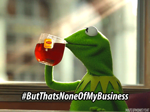 But that's none of my business...